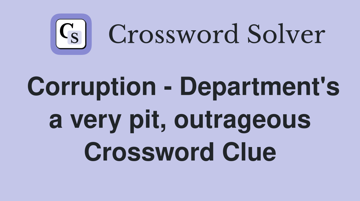 Corruption - Department's a very pit, outrageous Crossword Clue