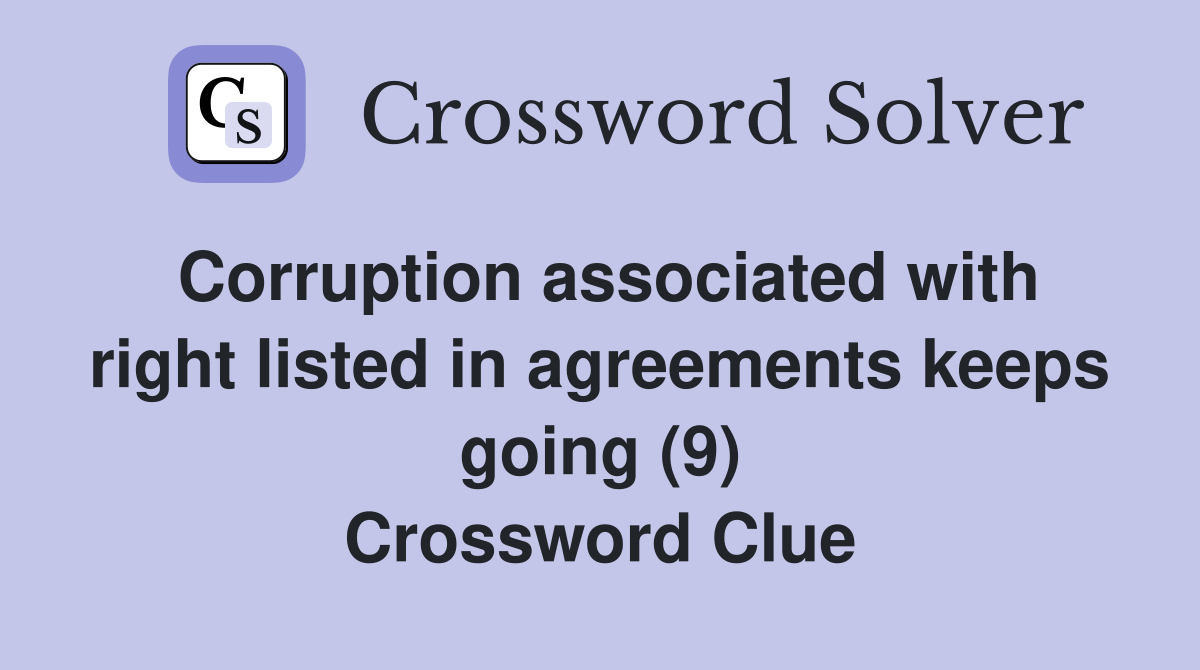 Corruption associated with right listed in agreements keeps going (9) Crossword Clue