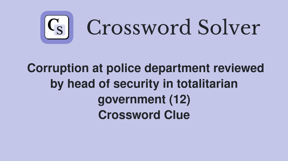 Corruption at police department reviewed by head of security in totalitarian government (12) Crossword Clue