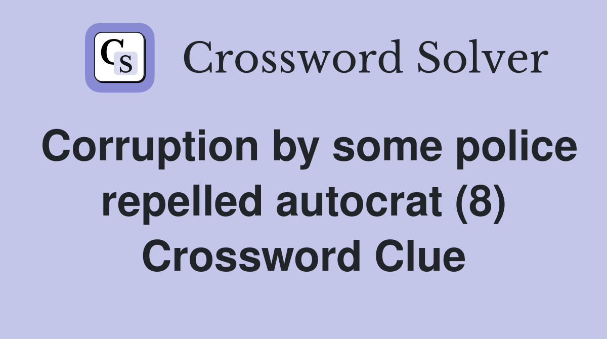 Corruption by some police repelled autocrat (8) Crossword Clue
