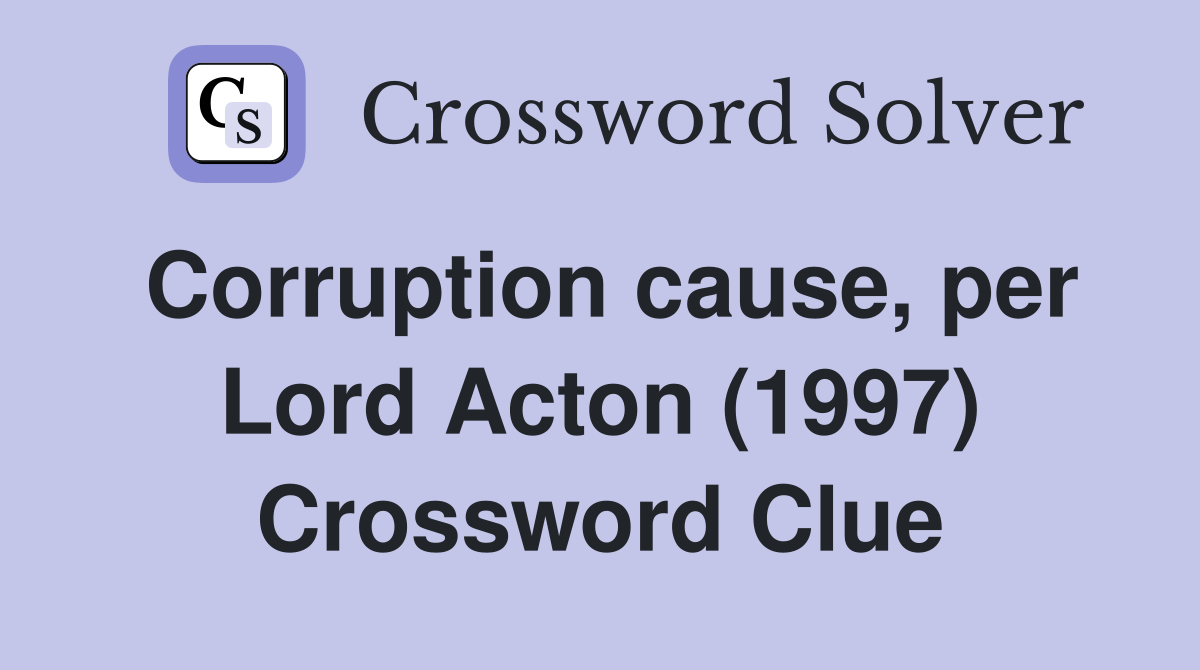 Corruption cause, per Lord Acton (1997) Crossword Clue