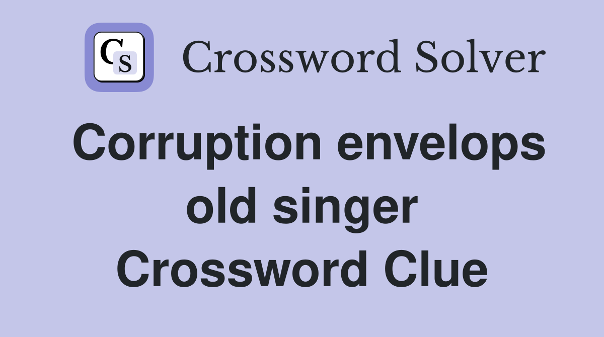 Corruption envelops old singer Crossword Clue