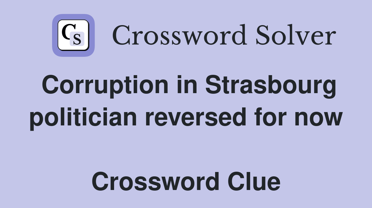 Corruption in Strasbourg politician reversed for now  Crossword Clue