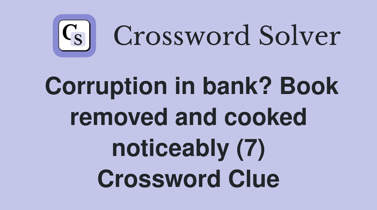 Corruption in bank? Book removed and cooked noticeably (7) Crossword Clue