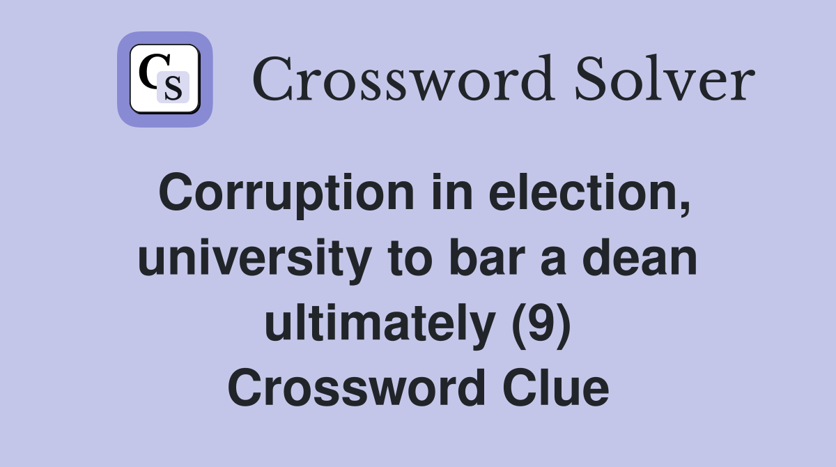 Corruption in election, university to bar a dean ultimately (9) Crossword Clue