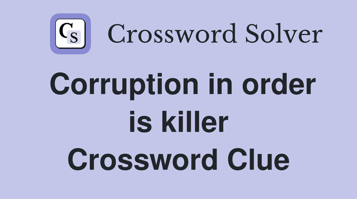 Corruption in order is killer Crossword Clue