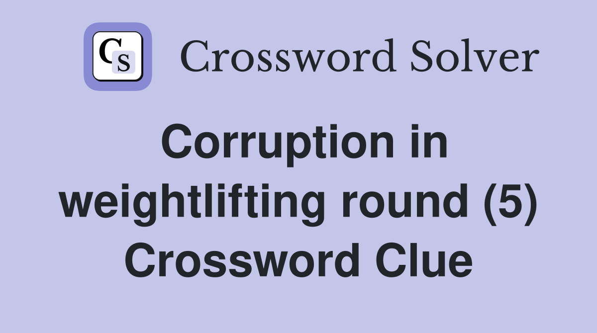 Corruption in weightlifting round (5) Crossword Clue