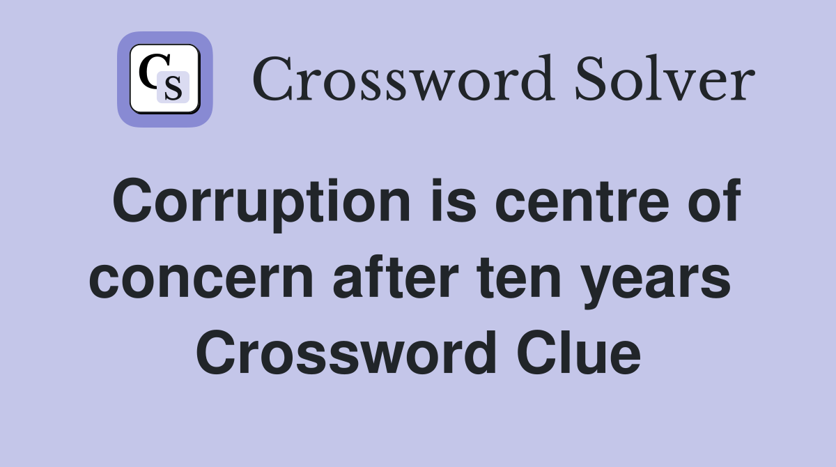 Corruption is centre of concern after ten years  Crossword Clue