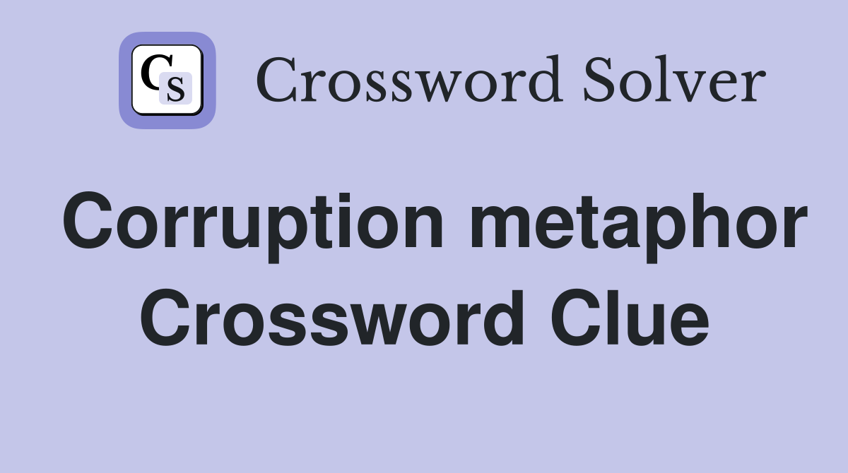 Corruption metaphor Crossword Clue