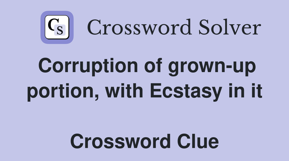 Corruption of grown-up portion, with Ecstasy in it  Crossword Clue