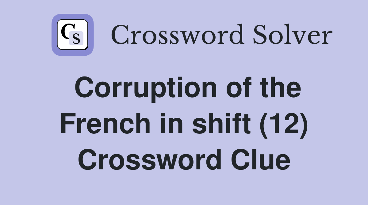 Corruption of the French in shift (12) Crossword Clue