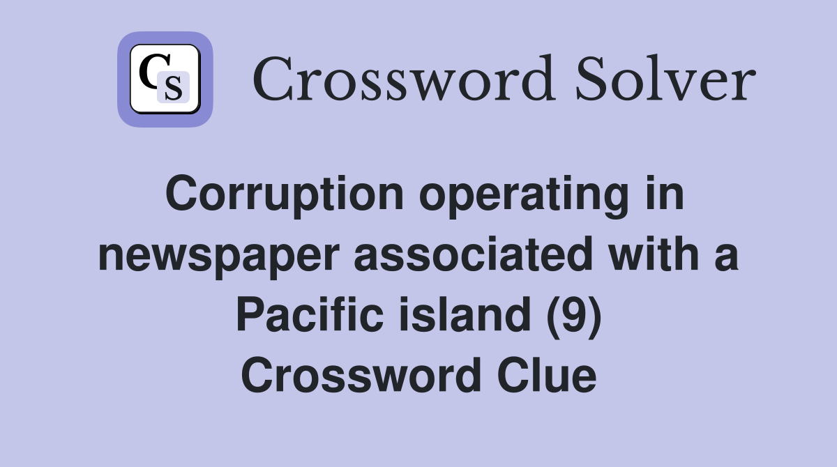 Corruption operating in newspaper associated with a Pacific island (9) Crossword Clue
