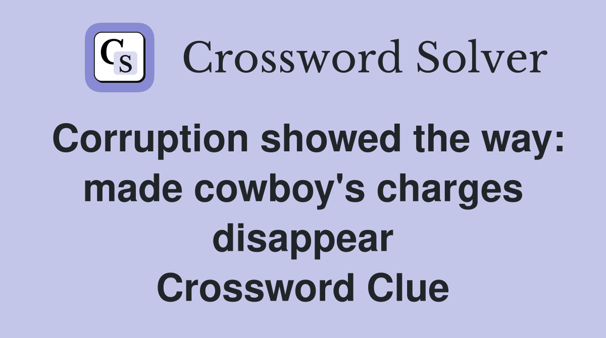 Corruption showed the way: made cowboy's charges disappear Crossword Clue