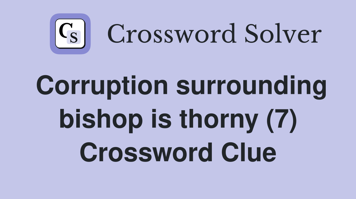 Corruption surrounding bishop is thorny (7) Crossword Clue