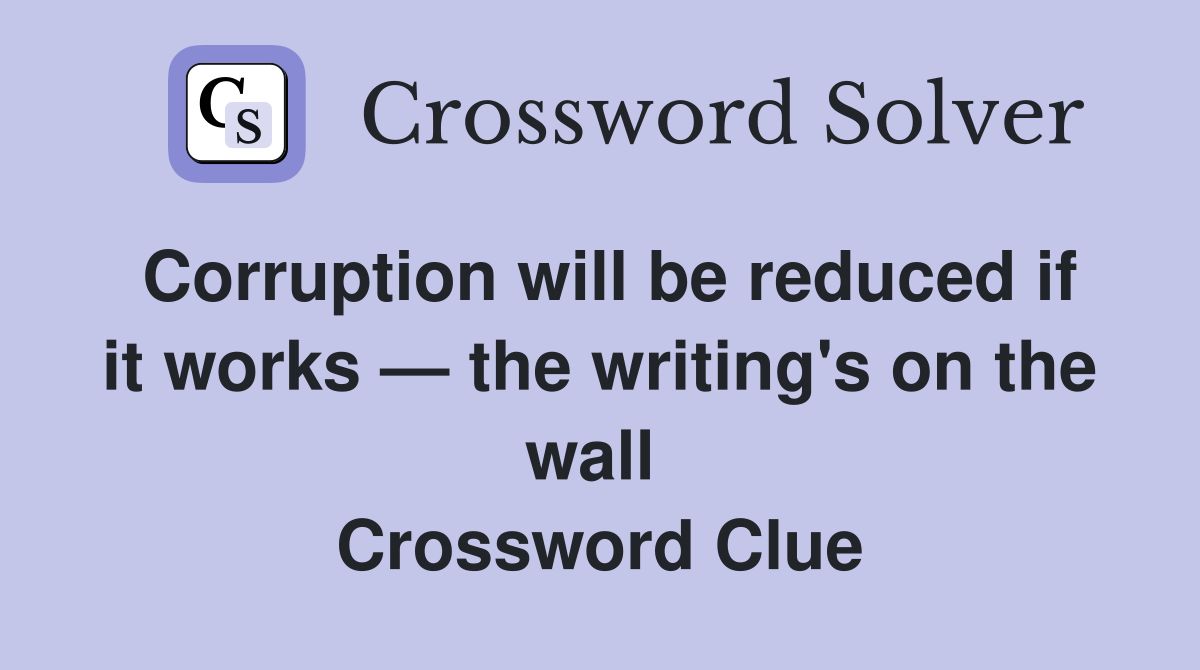 Corruption will be reduced if it works — the writing's on the wall  Crossword Clue
