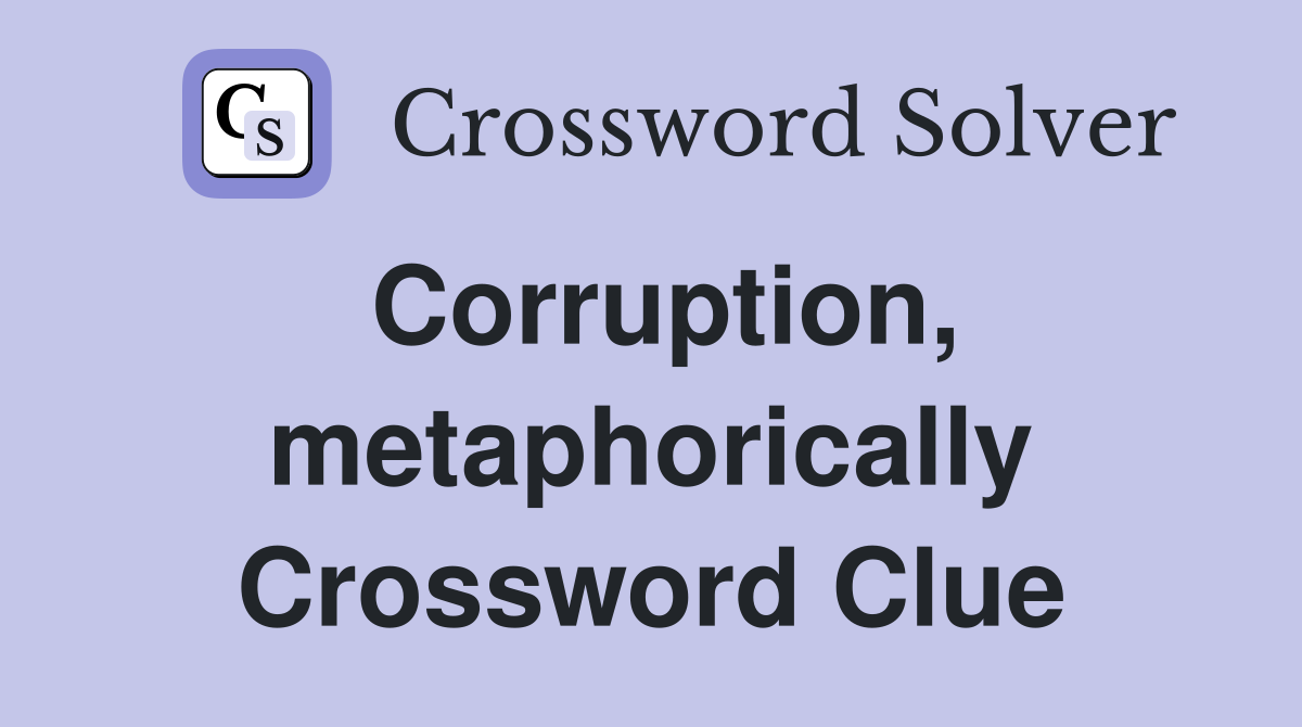 Corruption, metaphorically Crossword Clue