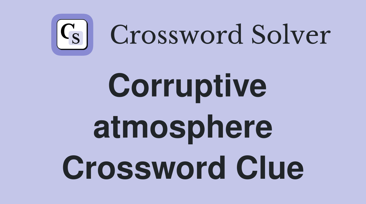 Corruptive atmosphere Crossword Clue