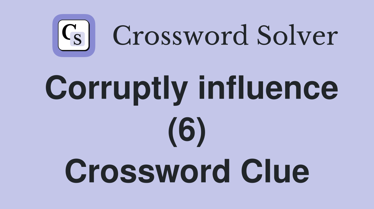 Corruptly influence (6) Crossword Clue