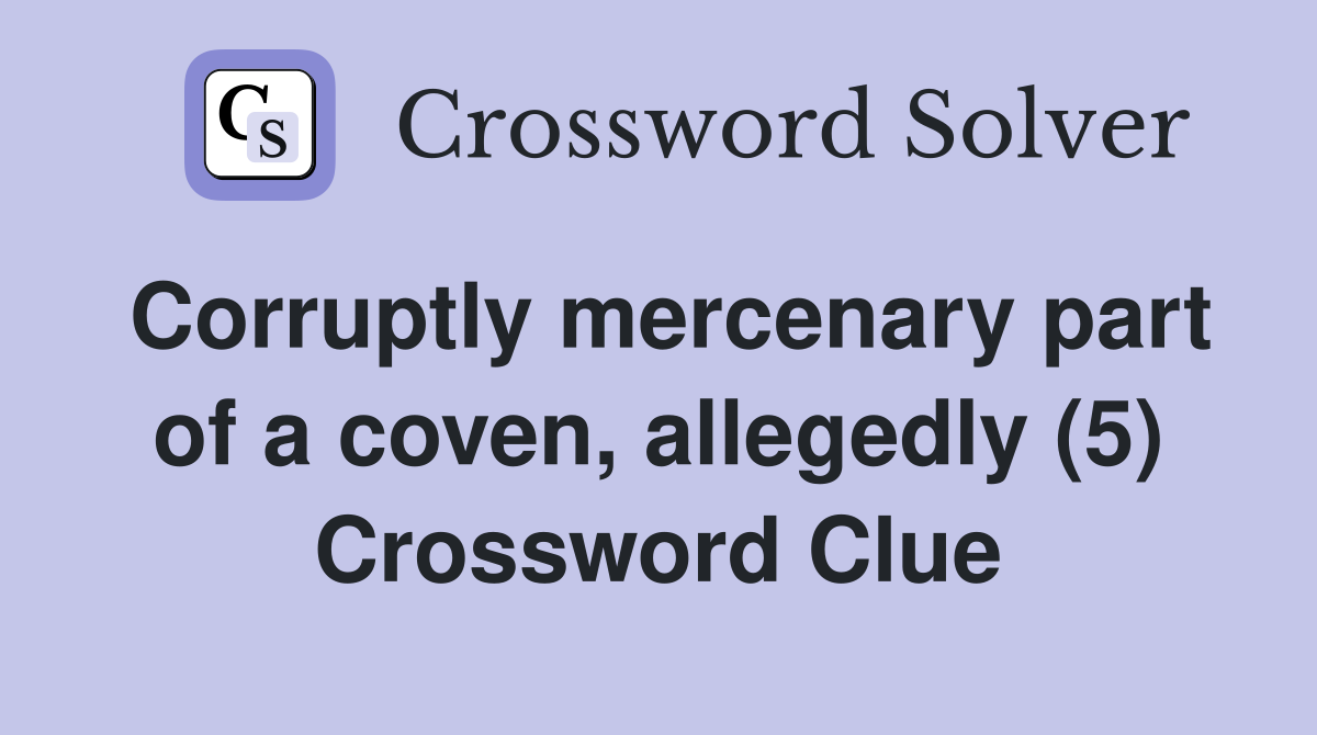 Corruptly mercenary part of a coven, allegedly (5) Crossword Clue