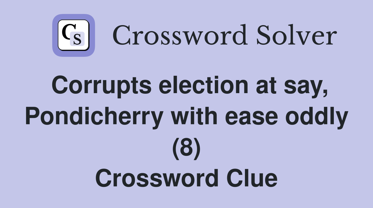 Corrupts election at say, Pondicherry with ease oddly (8) Crossword Clue