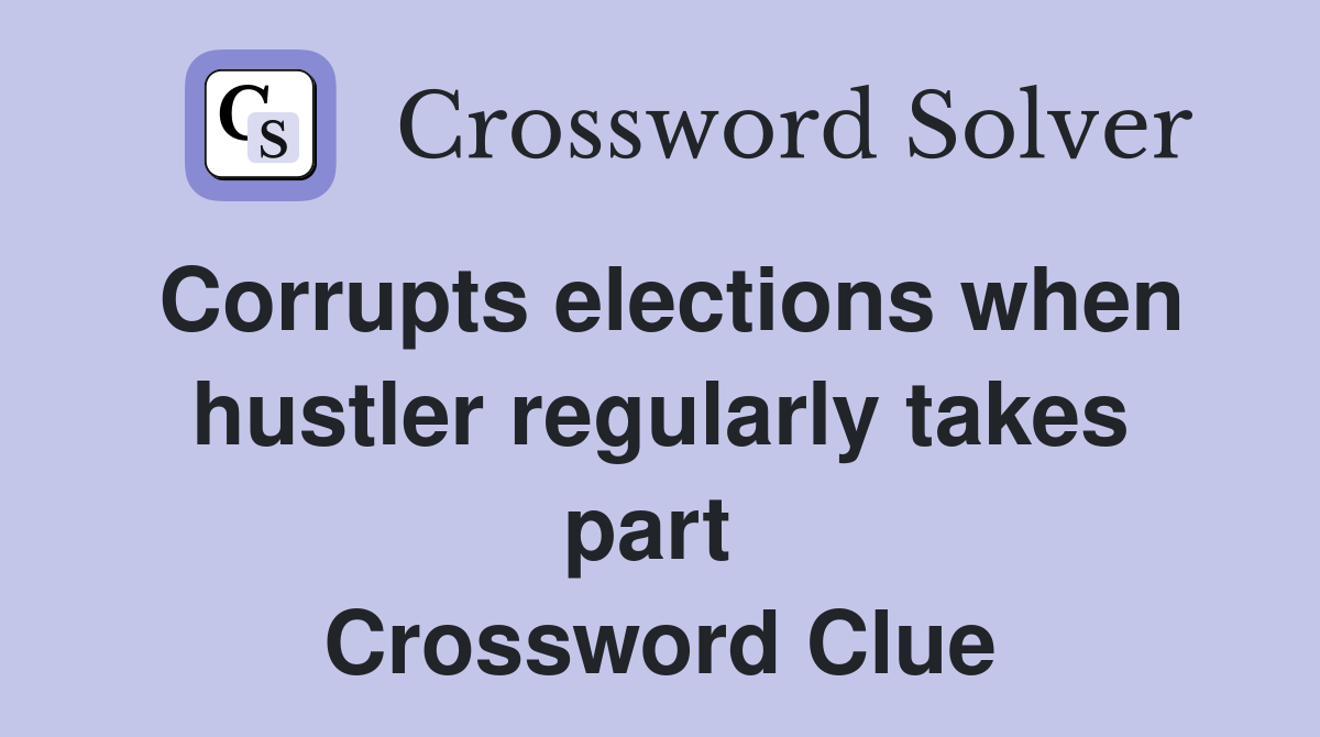 Corrupts elections when hustler regularly takes part  Crossword Clue