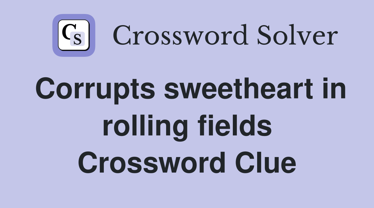 Corrupts sweetheart in rolling fields Crossword Clue