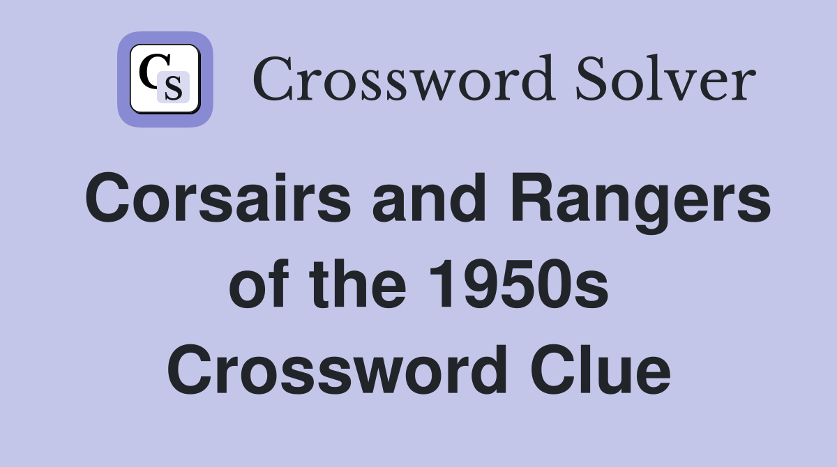 Corsairs and Rangers of the 1950s Crossword Clue