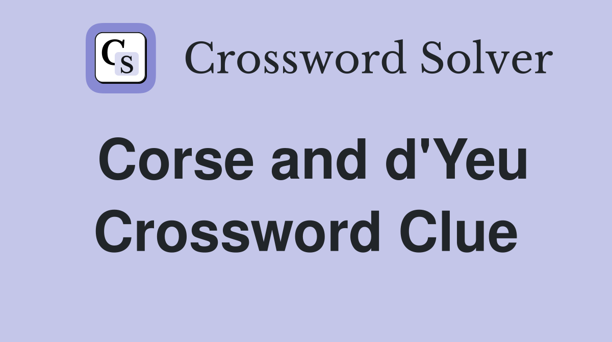 Corse and d'Yeu Crossword Clue