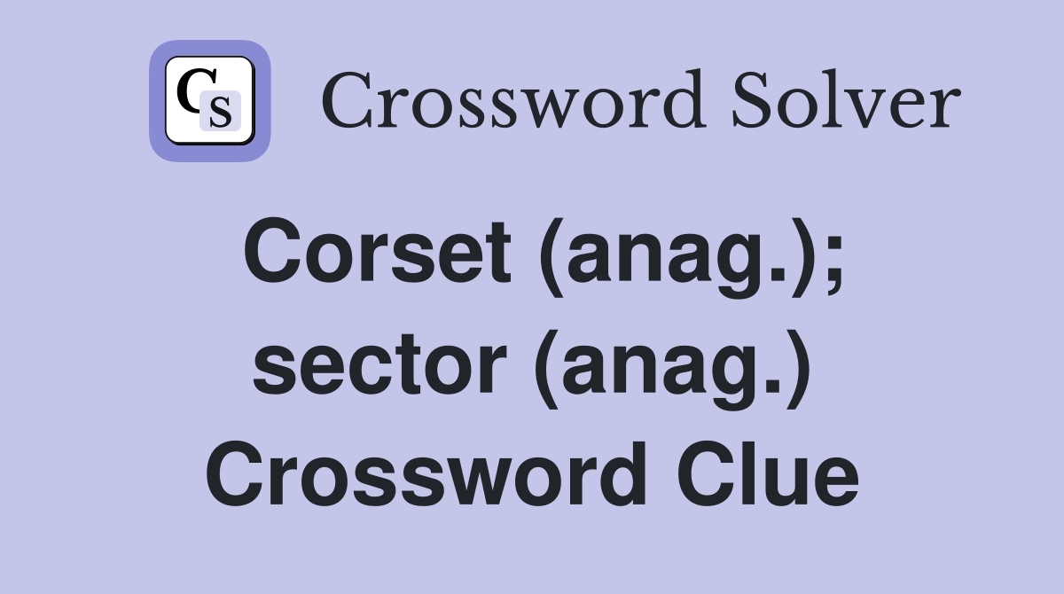 Corset (anag.); sector (anag.) Crossword Clue