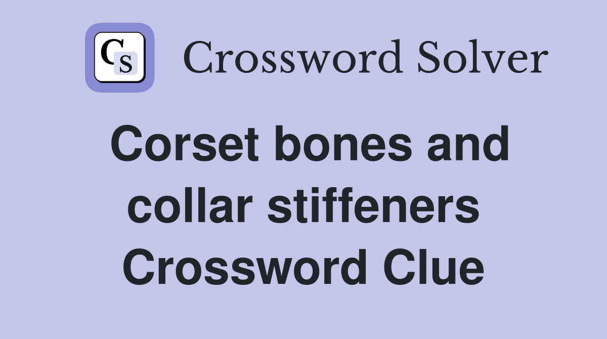 Corset bones and collar stiffeners Crossword Clue