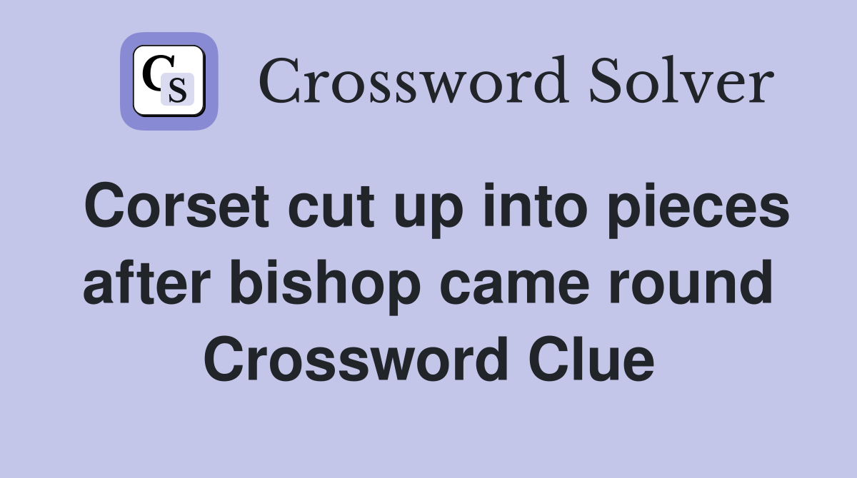 Corset cut up into pieces after bishop came round Crossword Clue
