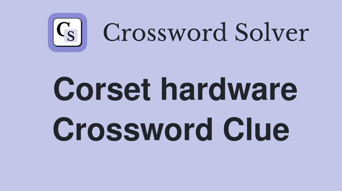 Corset hardware Crossword Clue
