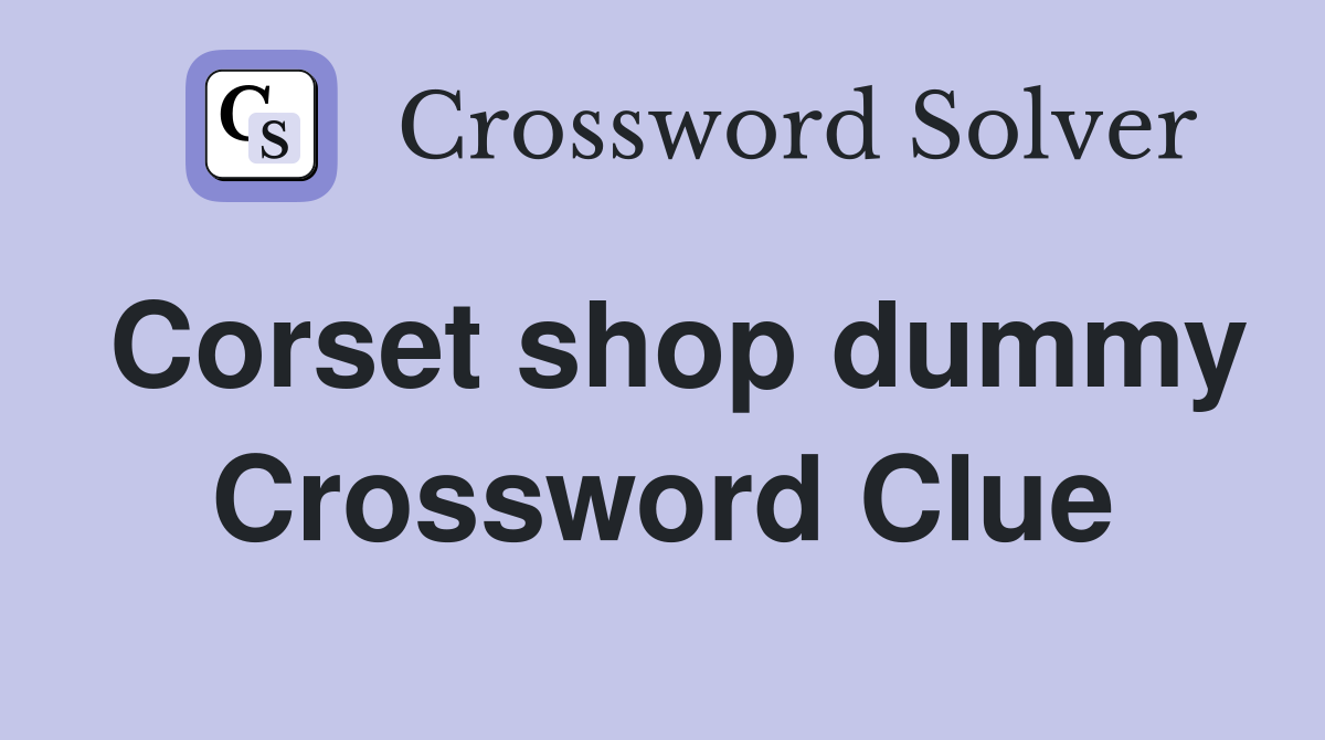 Corset shop dummy Crossword Clue