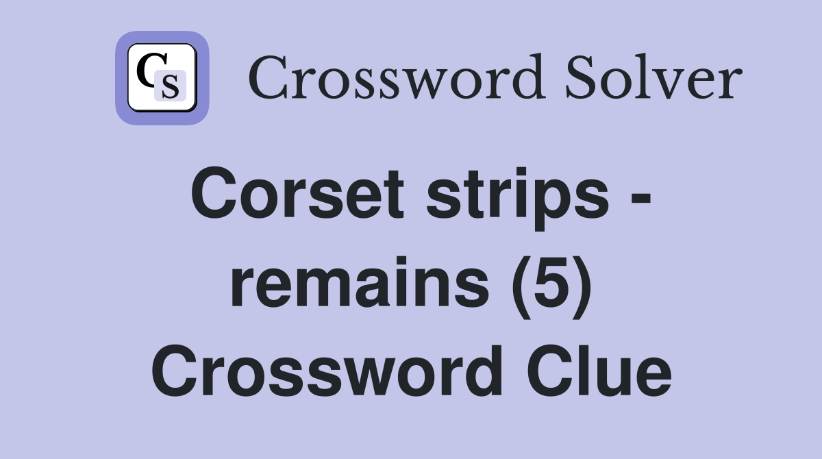 Corset strips - remains (5) Crossword Clue