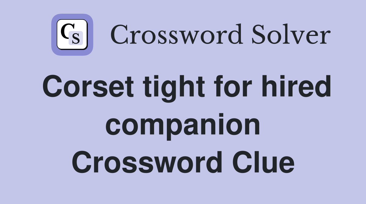 Corset tight for hired companion Crossword Clue