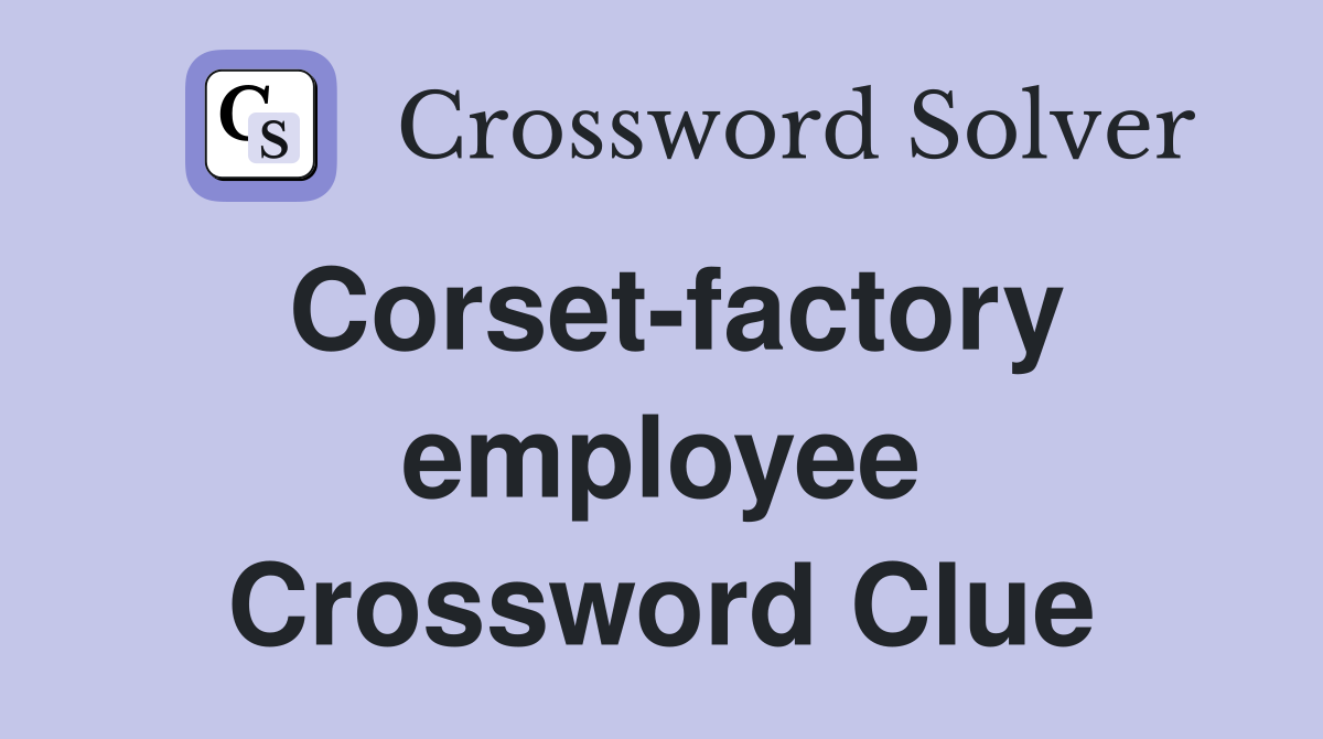 Corset-factory employee Crossword Clue