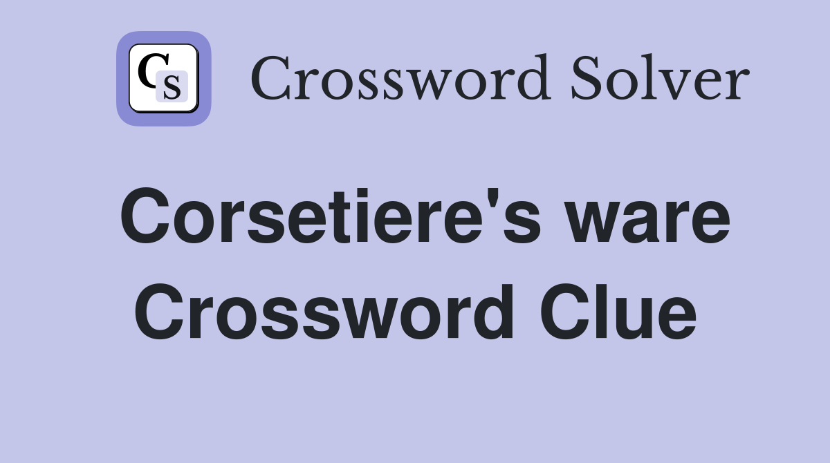Corsetiere's ware Crossword Clue