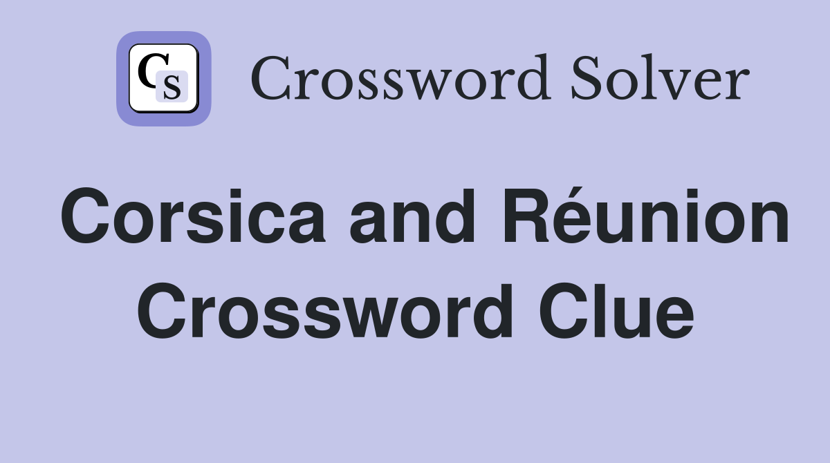 Corsica and Réunion Crossword Clue