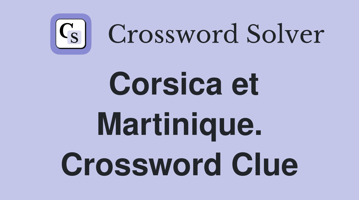 Corsica et Martinique. Crossword Clue