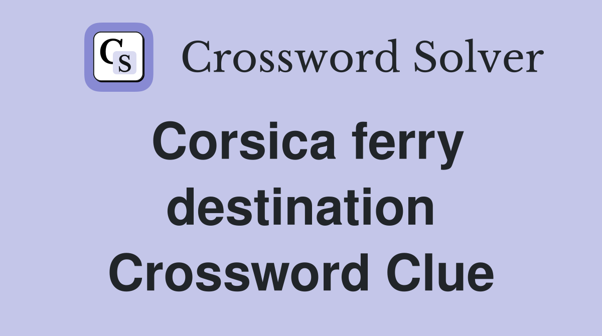 Corsica ferry destination Crossword Clue
