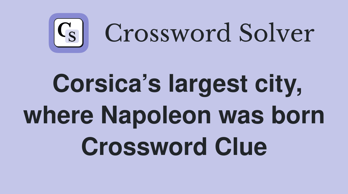 Corsica’s largest city, where Napoleon was born Crossword Clue