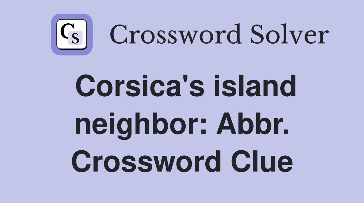 Corsica's island neighbor: Abbr. Crossword Clue