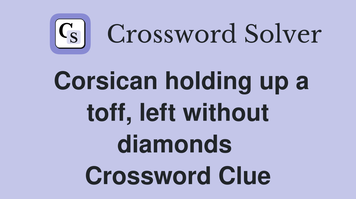 Corsican holding up a toff, left without diamonds  Crossword Clue