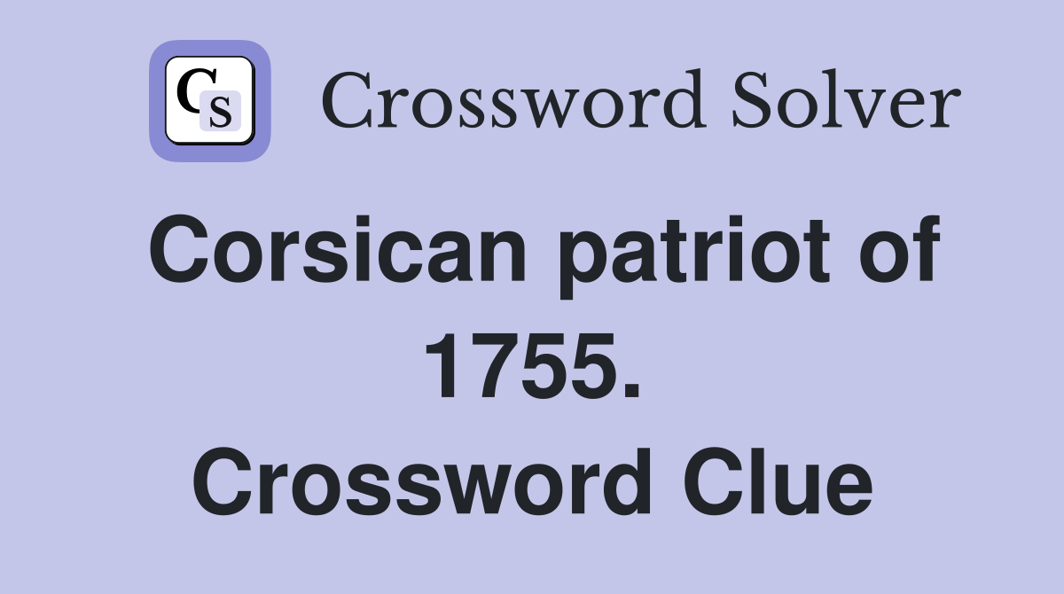 Corsican patriot of 1755. Crossword Clue