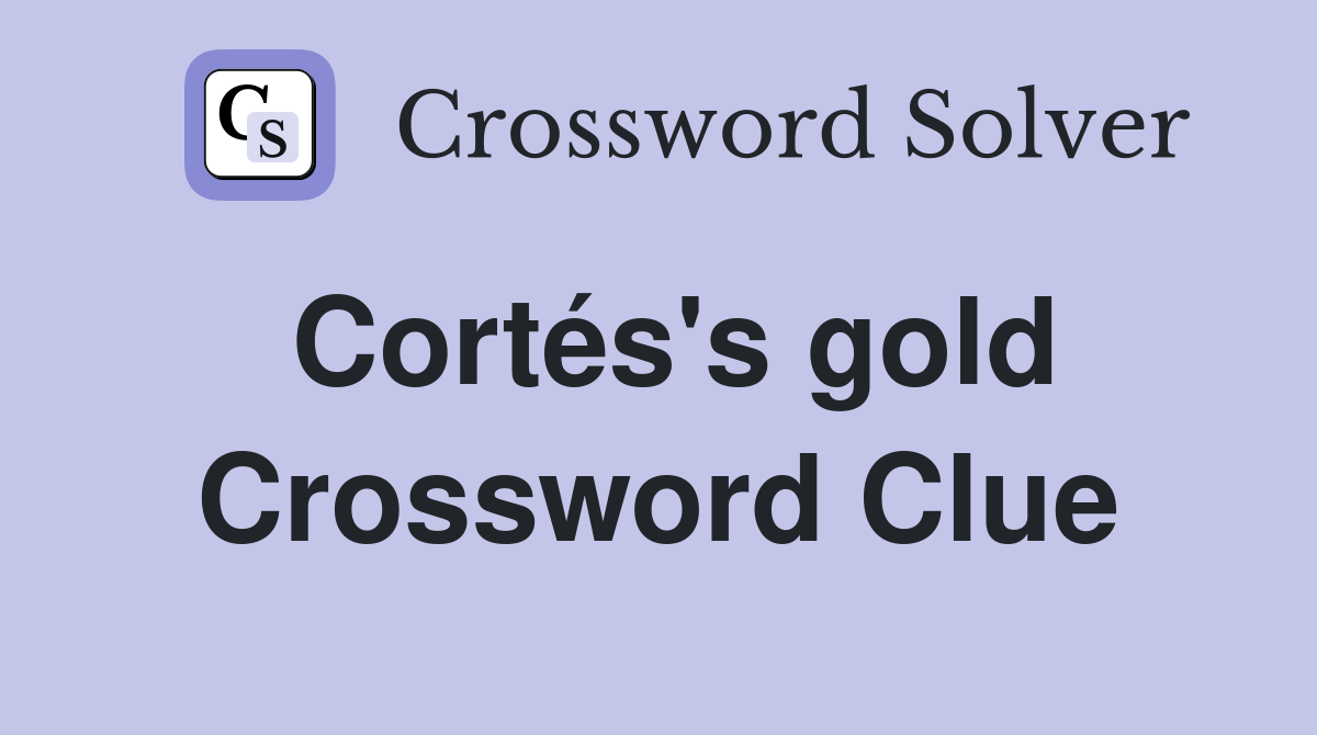 Cortés's gold Crossword Clue
