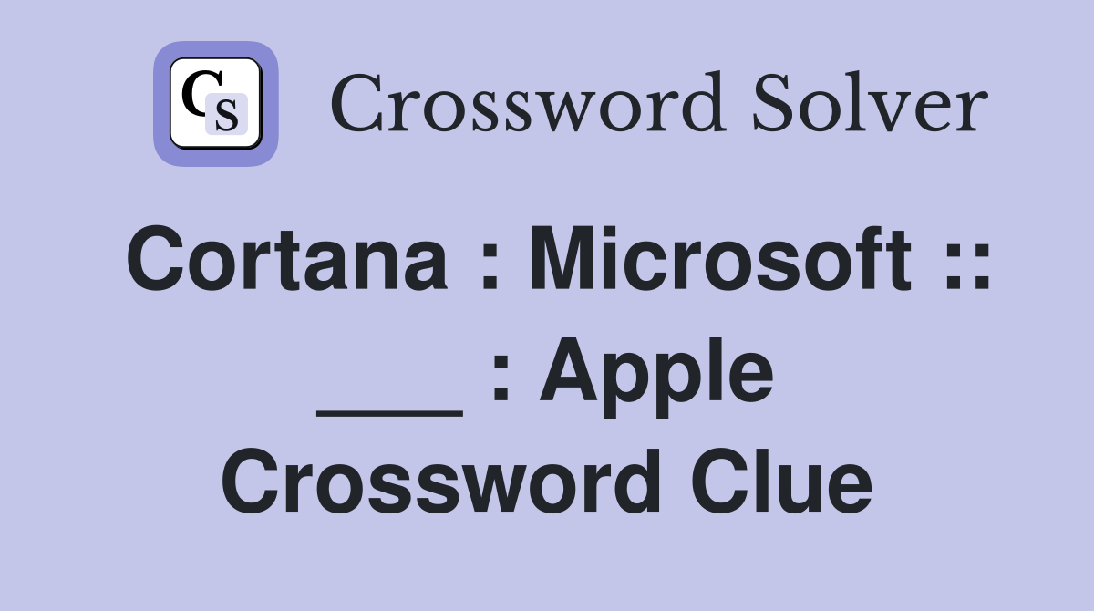 Cortana : Microsoft :: ___ : Apple Crossword Clue