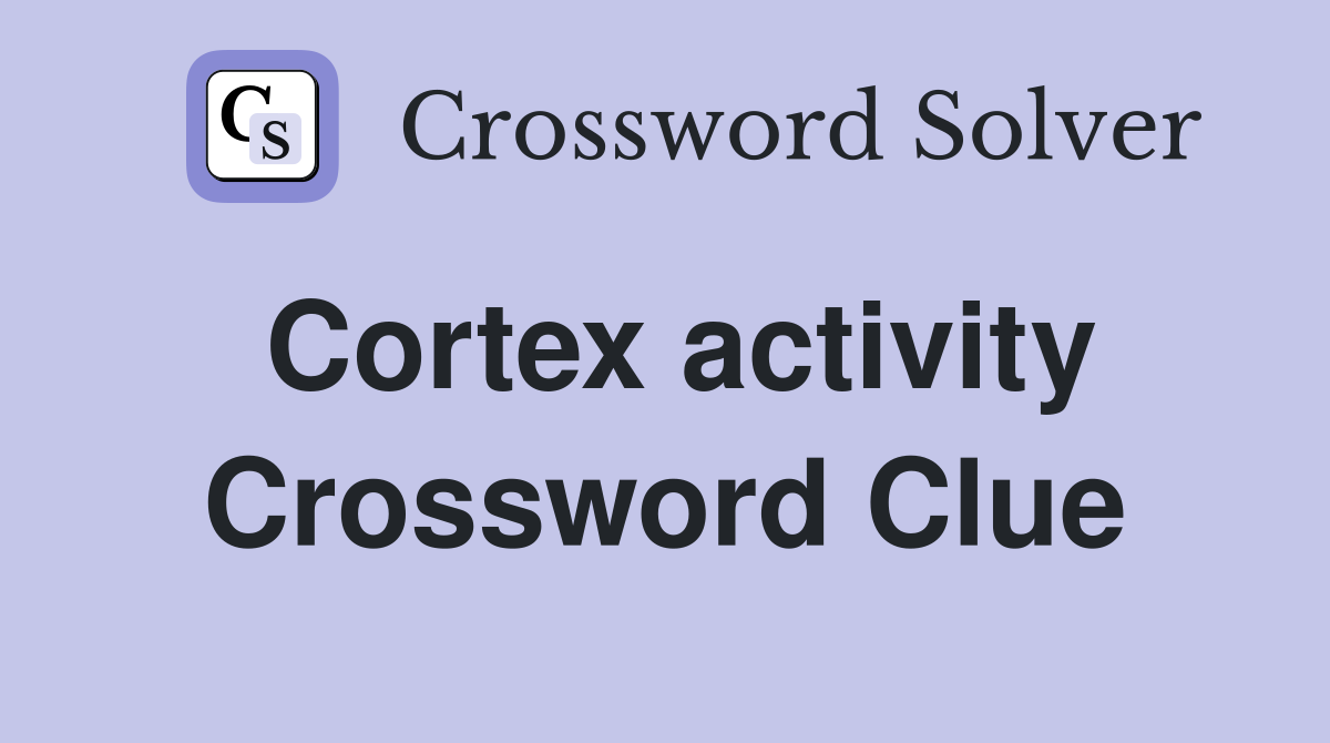 Cortex activity Crossword Clue
