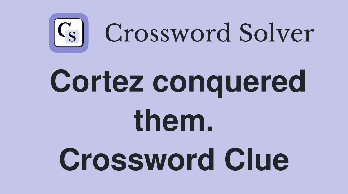Cortez conquered them. Crossword Clue