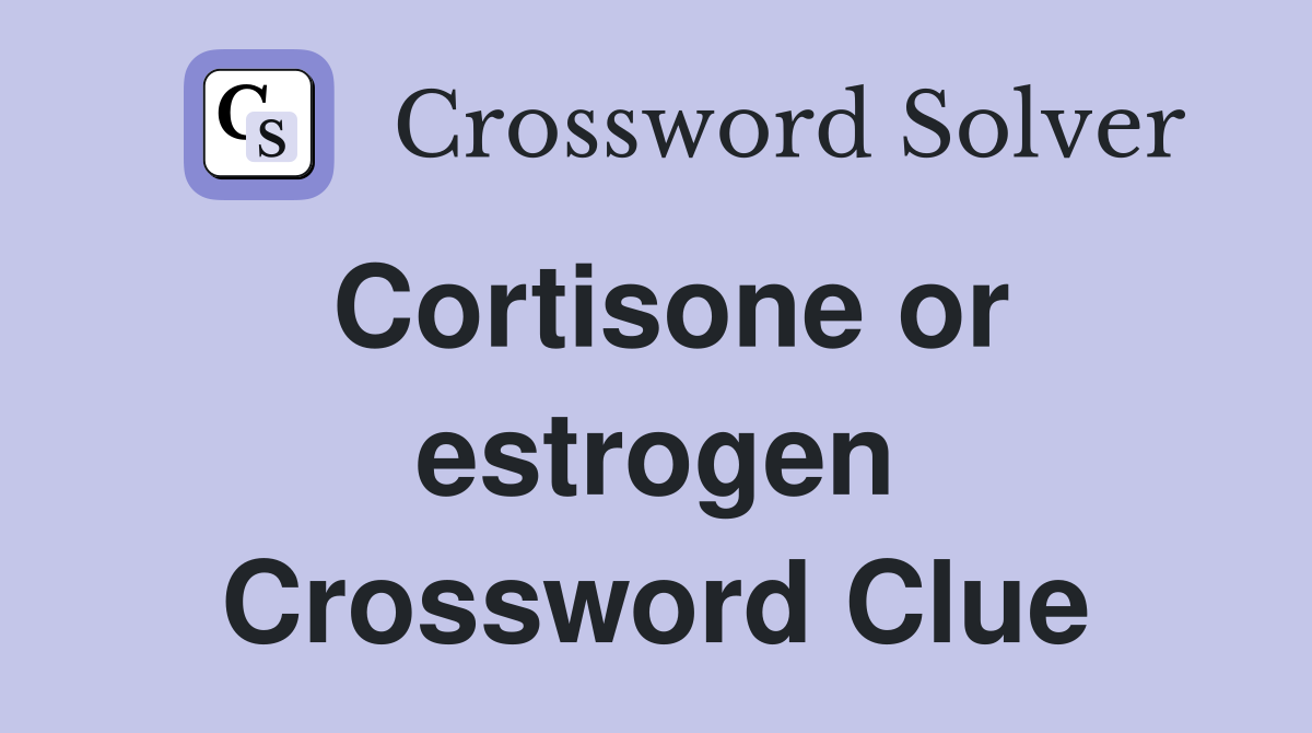 Cortisone or estrogen Crossword Clue