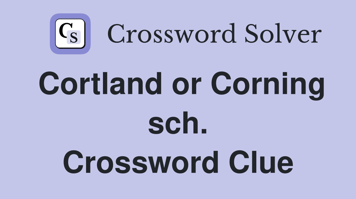 Cortland or Corning sch. Crossword Clue